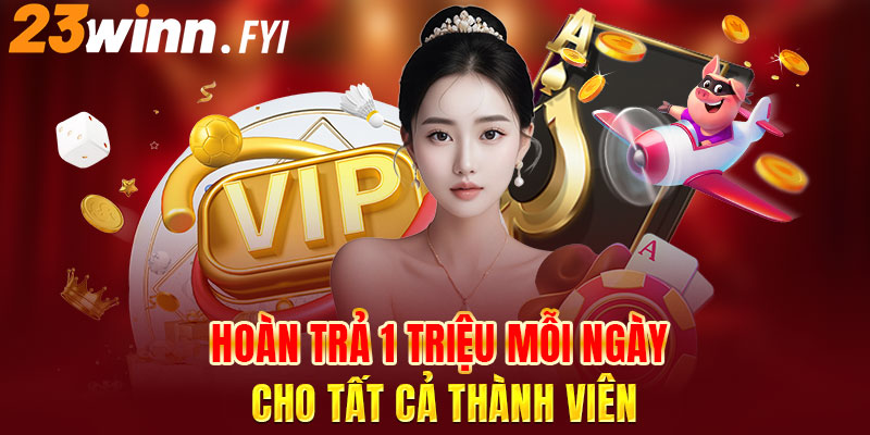 Hoàn trả lớn mỗi ngày cho mọi người