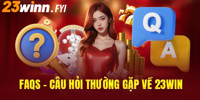 FAQs - Câu hỏi thường gặp về 23WIN