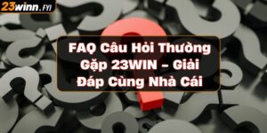 faq-cau-hoi-thuong-gap-23win---giai-dap-cung-nha-cai