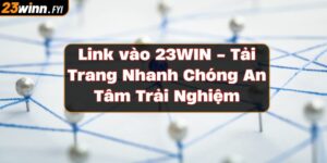 link-vao-23win-tai-trang-nhanh-chong-an-tam-trai-nghiem