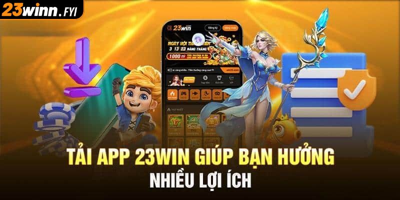 Tải app 23WIN nhiều ưu điểm khiến hội viên thích